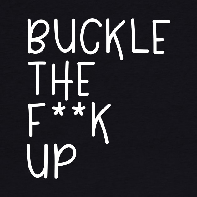 BUCKLE THE FUCK UP by Scarebaby